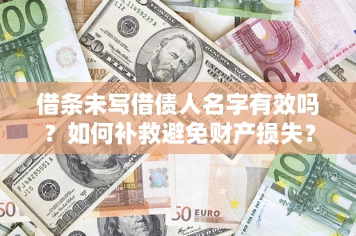 武汉借条未写借债人名字有效吗？如何补救避免财产损失？