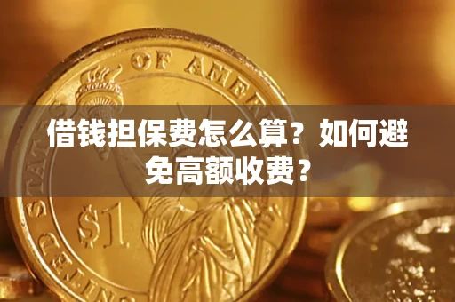 武汉借钱担保费怎么算？如何避免高额收费？