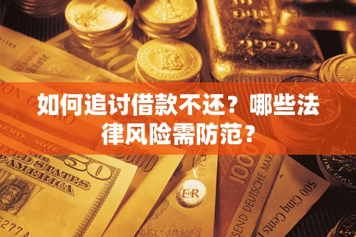 武汉如何追讨借款不还？哪些法律风险需防范？